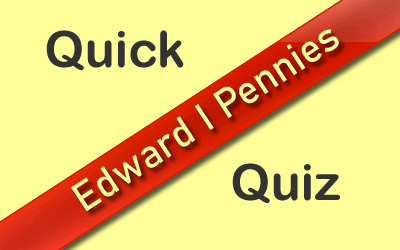 Quick Quiz 2 Edward I Pennies