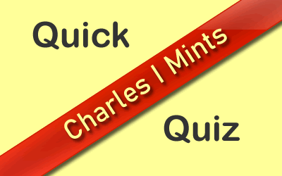 Quick Quiz - Charles I mints
